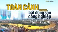Bất động sản công nghiệp Việt Nam: “Ngôi sao hy vọng“ của thị trường