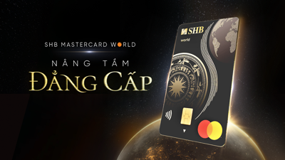 Mở ra thế giới, nâng tầm đẳng cấp với thẻ tín dụng SHB Mastercard World