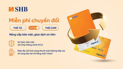 SHB miễn phí đổi thẻ từ sang thẻ chip đạt chuẩn VCCS 