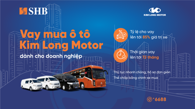 SHB cấp tín dụng đến 85% giá trị xe cho doanh nghiệp mua ô tô từ Kim Long Motor