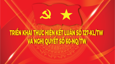 TRIỂN KHAI THỰC HIỆN KẾT LUẬN SỐ 127-KL/TW VÀ NGHỊ QUYẾT SỐ 60-NQ/TW VỀ SẮP XẾP TỔ CHỨC BỘ MÁY CỦA HỆ THỐNG CHÍNH TRỊ