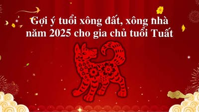 Gợi ý tuổi xông đất, xông nhà năm 2025 cho gia chủ tuổi Tuất