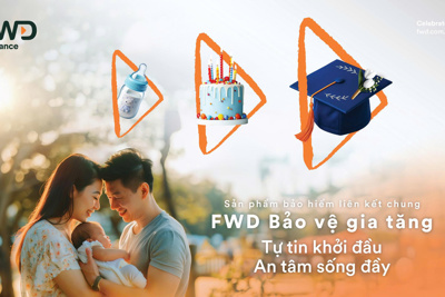 FWD ra mắt sản phẩm bảo hiểm liên kết chung FWD Bảo vệ gia tăng FWD ra mắt sản phẩm bảo hiểm liên kết chung FWD Bảo vệ gia tăng