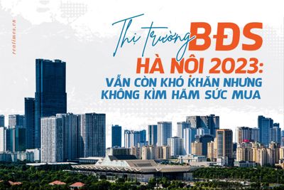 Thị trường bất động sản Hà Nội 2023: Vẫn còn khó khăn nhưng không kìm hãm sức mua