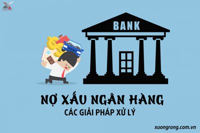 Nợ xấu ngân hàng: Thực trạng và giải pháp