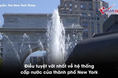  [Video] Khám phá hệ thống cung cấp hàng tỷ lít nước cho TP. New York mỗi ngày