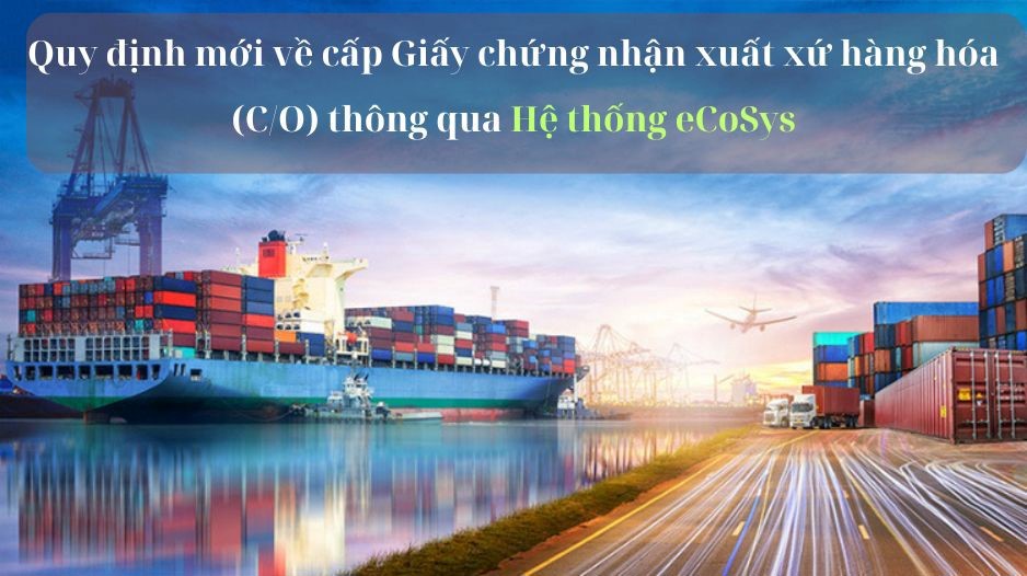 Thông tư số 40/2025/TT-BCT quy định việc triển khai bắt buộc toàn bộ quy trình cấp C/O và văn bản chấp thuận đều thông qua Hệ thống eCoSys.