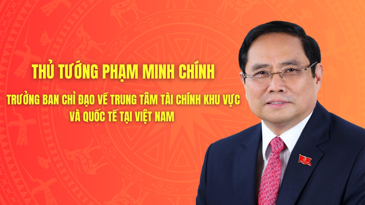 Thủ tướng Phạm Minh Chính làm Trưởng Ban chỉ đạo về Trung tâm tài chính khu vực và quốc tế tại Việt Nam.